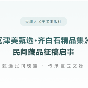 天津人民美术出版社 《津美甄选·齐白石精品集》民间藏品征稿启事 ... ...